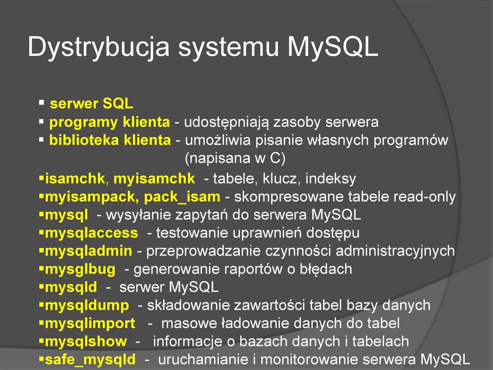 dostępu mysqladmin - przeprowadzanie czynności administracyjnych mysglbug - generowanie raportów o błędach mysqld - serwer MySQL mysqldump - składowanie zawartości