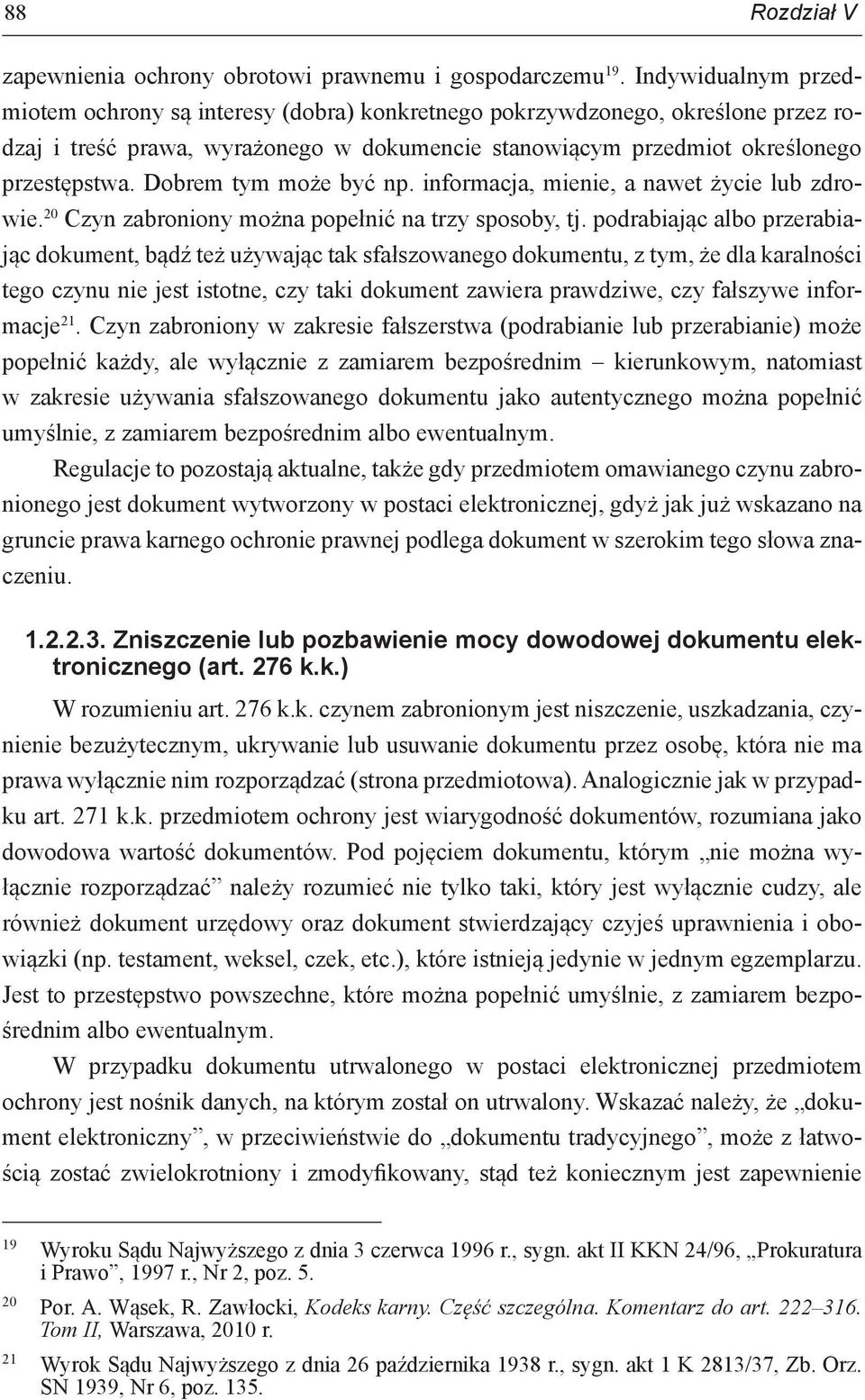 Dobrem tym może być np. informacja, mienie, a nawet życie lub zdrowie. 20 Czyn zabroniony można popełnić na trzy sposoby, tj.