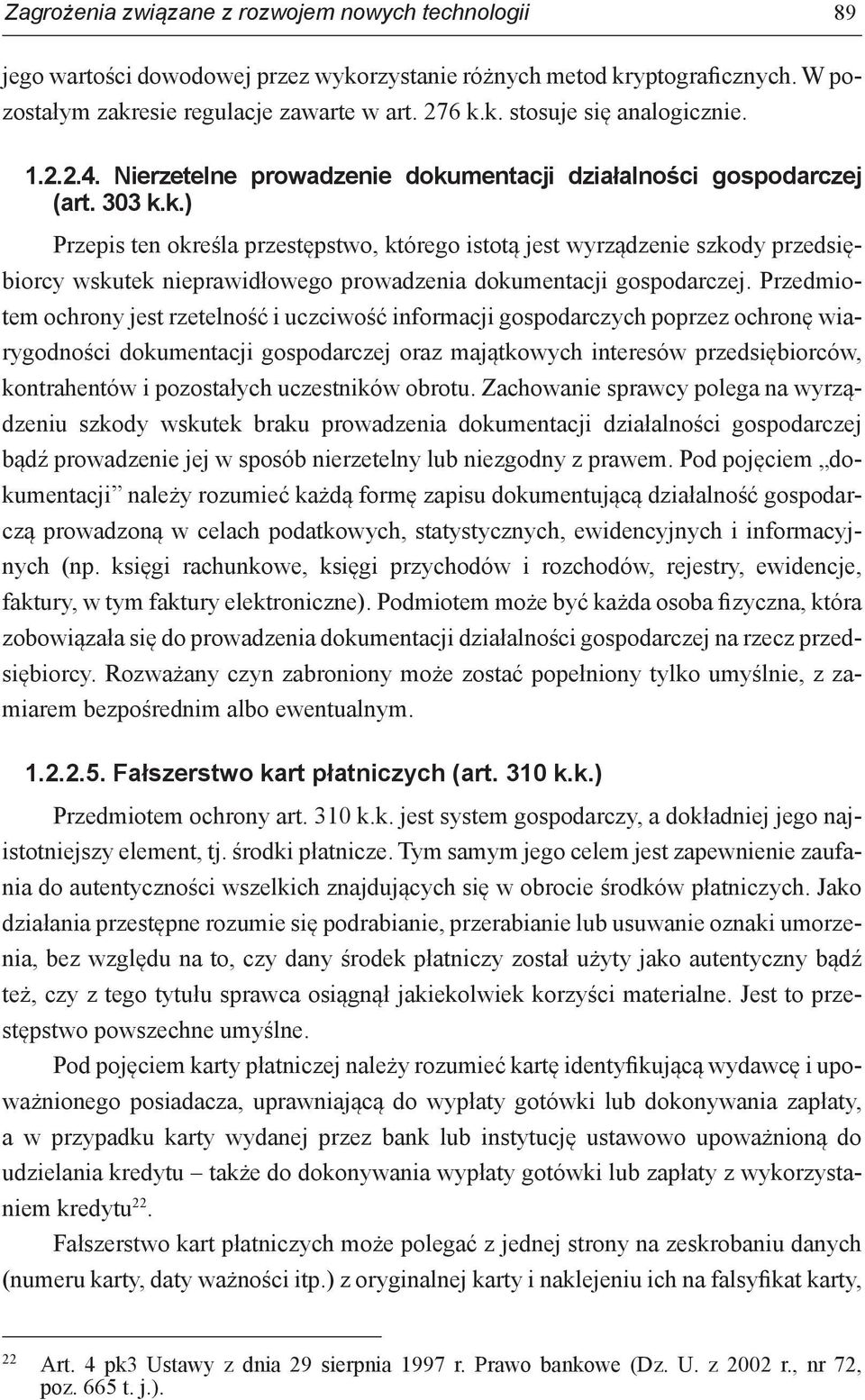 Przedmiotem ochrony jest rzetelność i uczciwość informacji gospodarczych poprzez ochronę wiarygodności dokumentacji gospodarczej oraz majątkowych interesów przedsiębiorców, kontrahentów i pozostałych