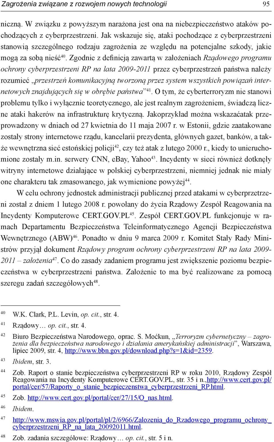 Zgodnie z definicją zawartą w założeniach Rządowego programu ochrony cyberprzestrzeni RP na lata 2009-2011 przez cyberprzestrzeń państwa należy rozumieć przestrzeń komunikacyjną tworzoną przez system