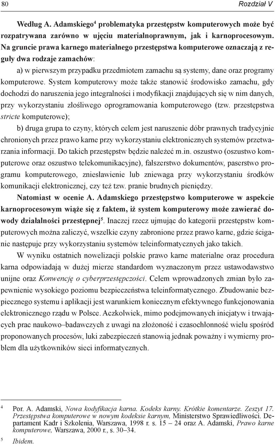 System komputerowy może także stanowić środowisko zamachu, gdy dochodzi do naruszenia jego integralności i modyfikacji znajdujących się w nim danych, przy wykorzystaniu złośliwego oprogramowania