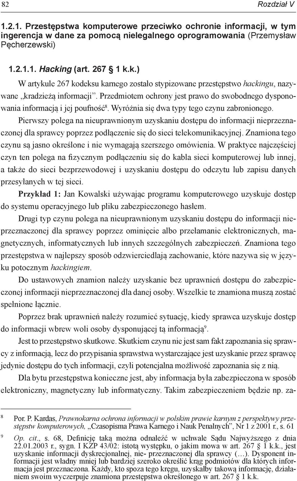 Pierwszy polega na nieuprawnionym uzyskaniu dostępu do informacji nieprzeznaczonej dla sprawcy poprzez podłączenie się do sieci telekomunikacyjnej.