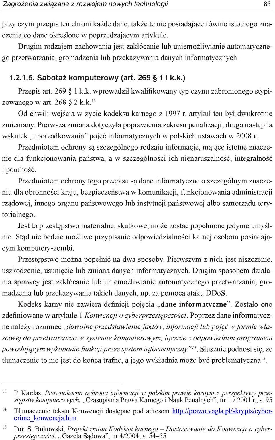 269 1 k.k. wprowadził kwalifikowany typ czynu zabronionego stypizowanego w art. 268 2 k.k. 13 Od chwili wejścia w życie kodeksu karnego z 1997 r. artykuł ten był dwukrotnie zmieniany.