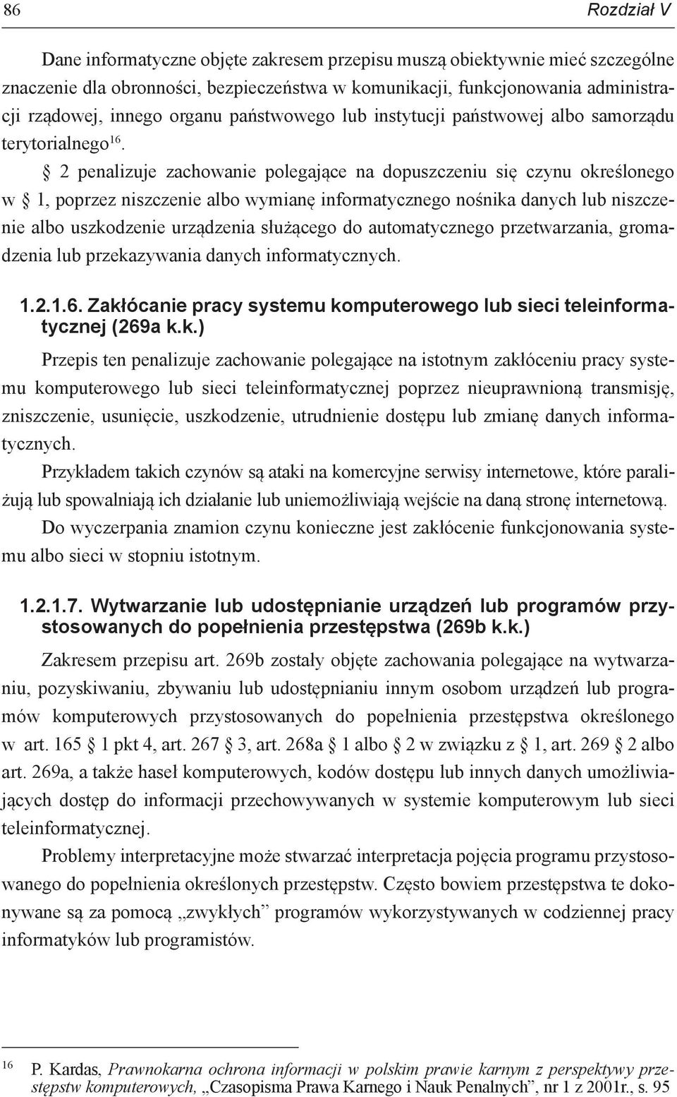 2 penalizuje zachowanie polegające na dopuszczeniu się czynu określonego w 1, poprzez niszczenie albo wymianę informatycznego nośnika danych lub niszczenie albo uszkodzenie urządzenia służącego do