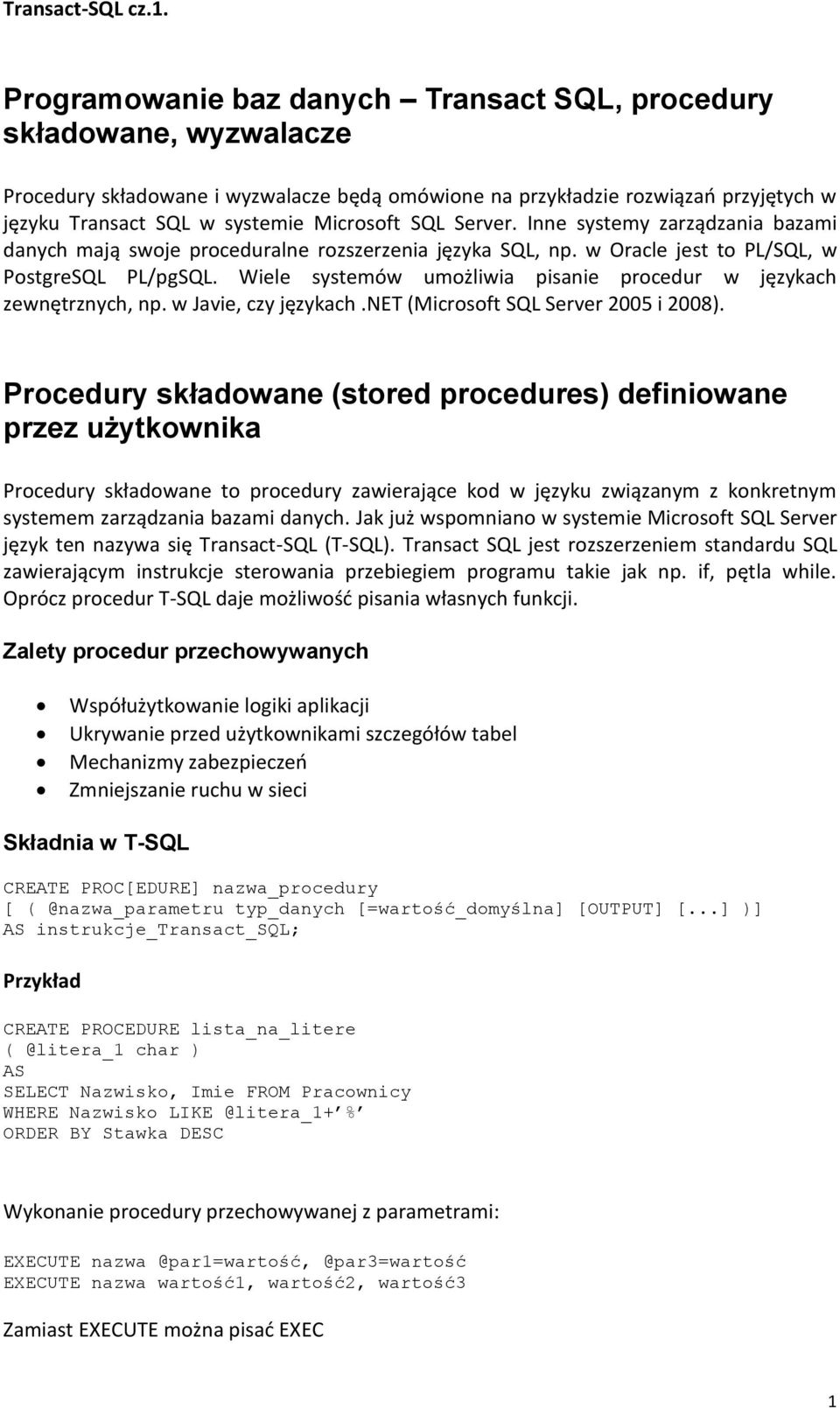 Wiele systemów umożliwia pisanie procedur w językach zewnętrznych, np. w Javie, czy językach.net (Microsoft SQL Server 2005 i 2008).
