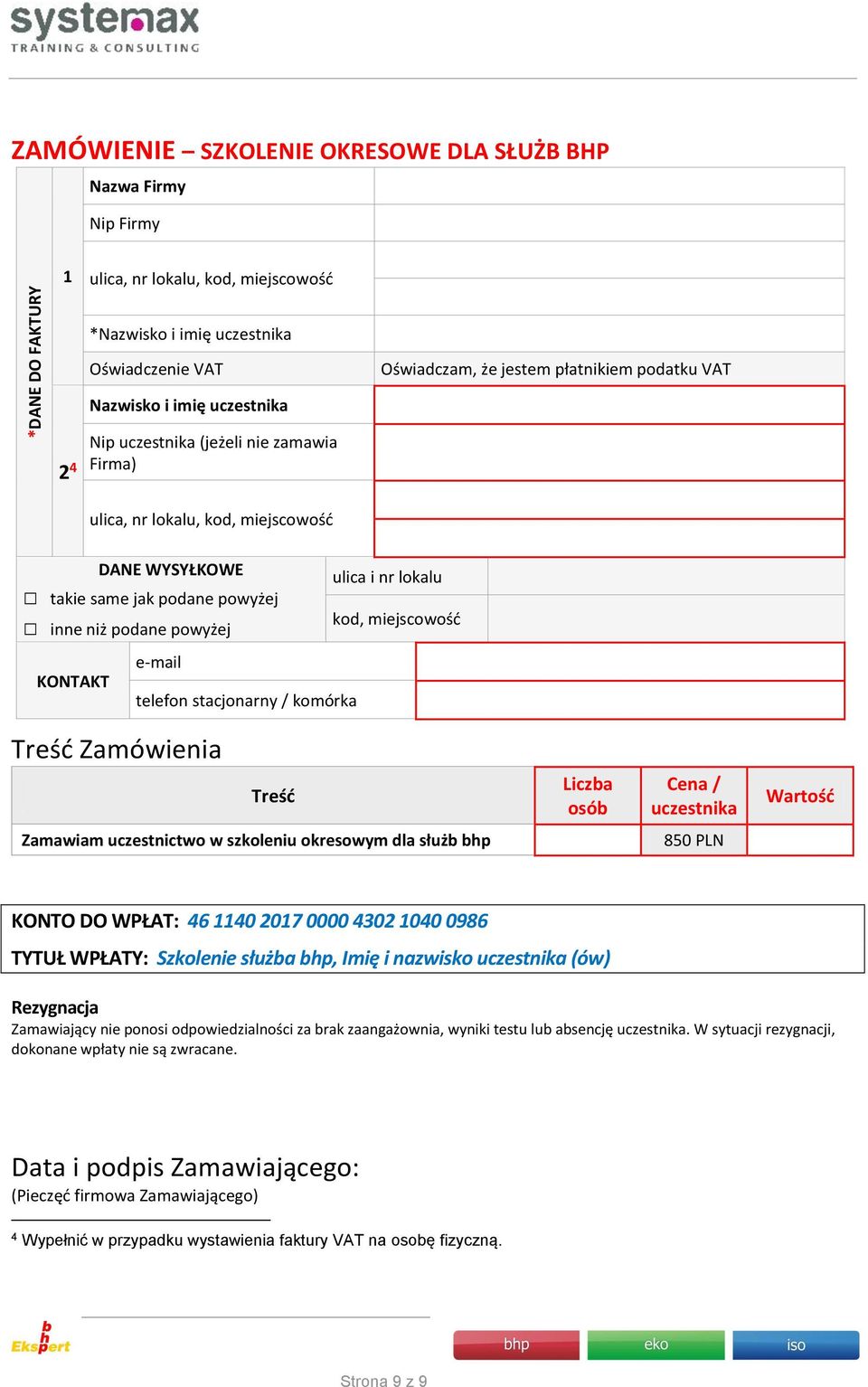 lokalu kod, miejscowość KONTAKT e-mail telefon stacjonarny / komórka Treść Zamówienia Treść Liczba osób Cena / uczestnika Wartość Zamawiam uczestnictwo w szkoleniu okresowym dla służb bhp 850 PLN