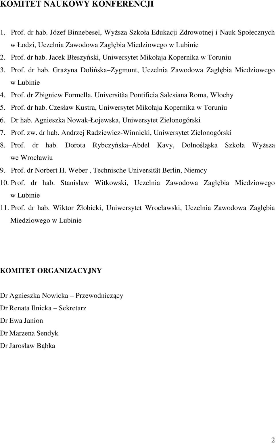 Dr hab. Agnieszka Nowak-Łojewska, Uniwersytet Zielonogórski 7. Prof. zw. dr hab. Andrzej Radziewicz-Winnicki, Uniwersytet Zielonogórski 8. Prof. dr hab. Dorota Rybczyńska Abdel Kavy, Dolnośląska Szkoła Wyższa we Wrocławiu 9.