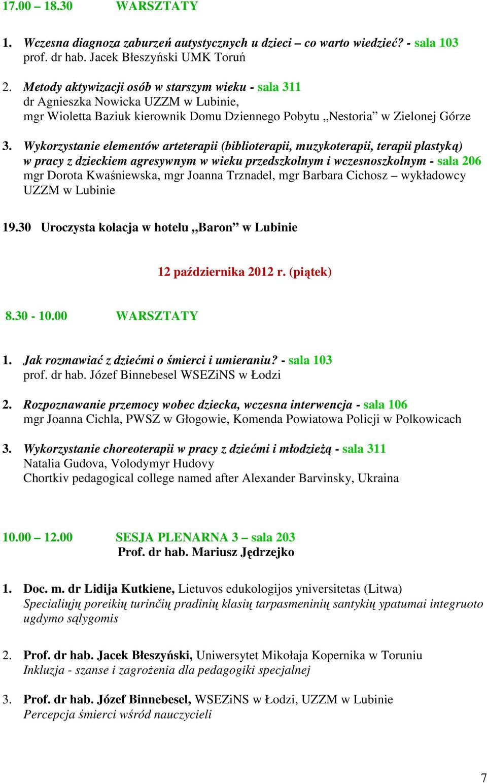 Wykorzystanie elementów arteterapii (biblioterapii, muzykoterapii, terapii plastyką) w pracy z dzieckiem agresywnym w wieku przedszkolnym i wczesnoszkolnym - sala 206 mgr Dorota Kwaśniewska, mgr