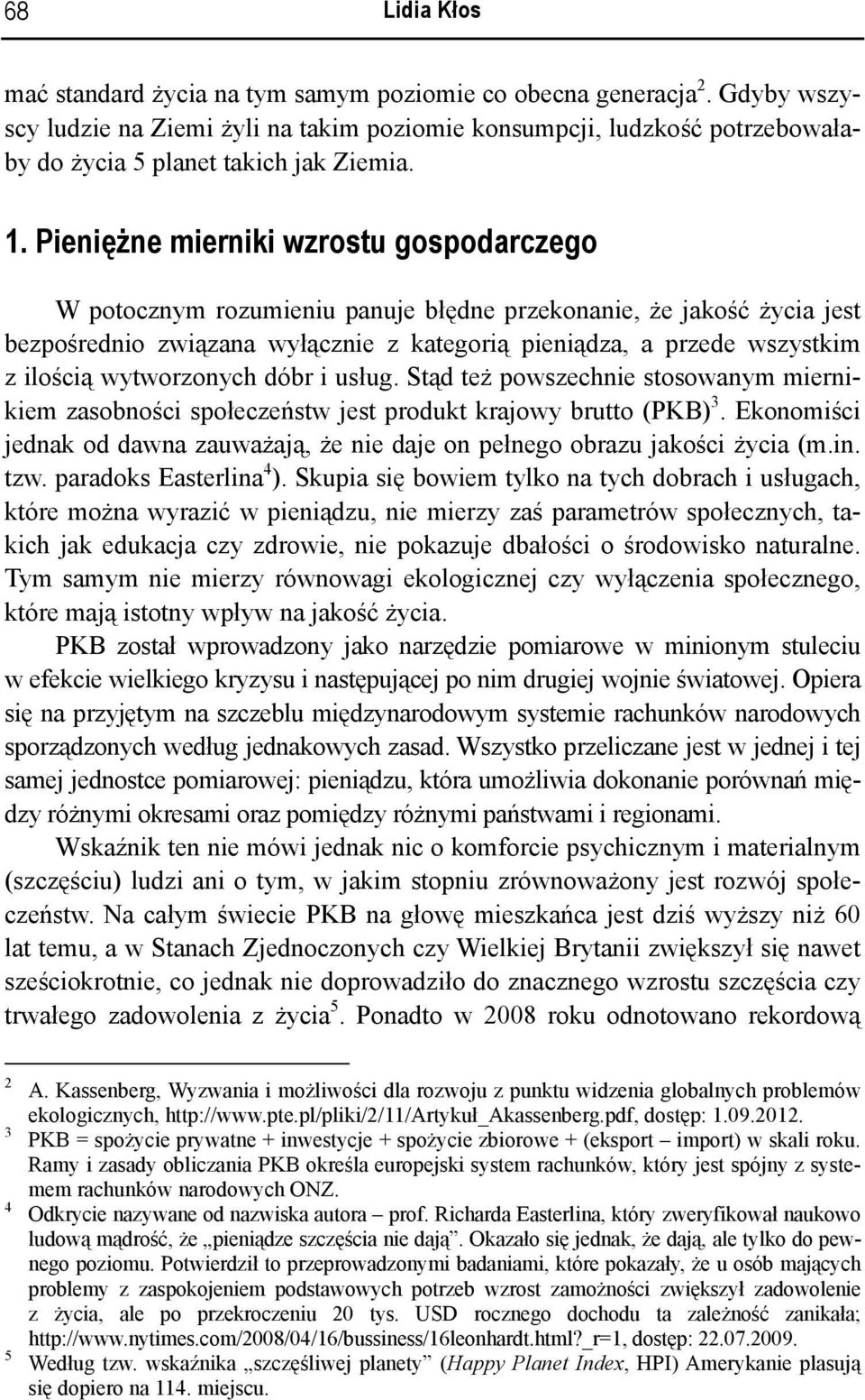 Pieniężne mierniki wzrostu gospodarczego W potocznym rozumieniu panuje błędne przekonanie, że jakość życia jest bezpośrednio związana wyłącznie z kategorią pieniądza, a przede wszystkim z ilością