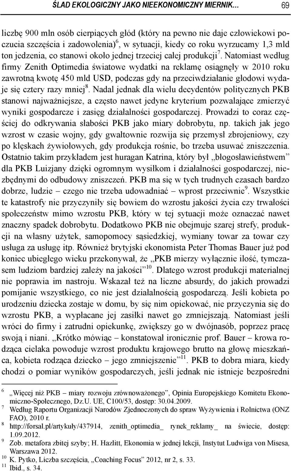 Natomiast według firmy Zenith Optimedia światowe wydatki na reklamę osiągnęły w 2010 roku zawrotną kwotę 450 mld USD, podczas gdy na przeciwdziałanie głodowi wydaje się cztery razy mniej 8.