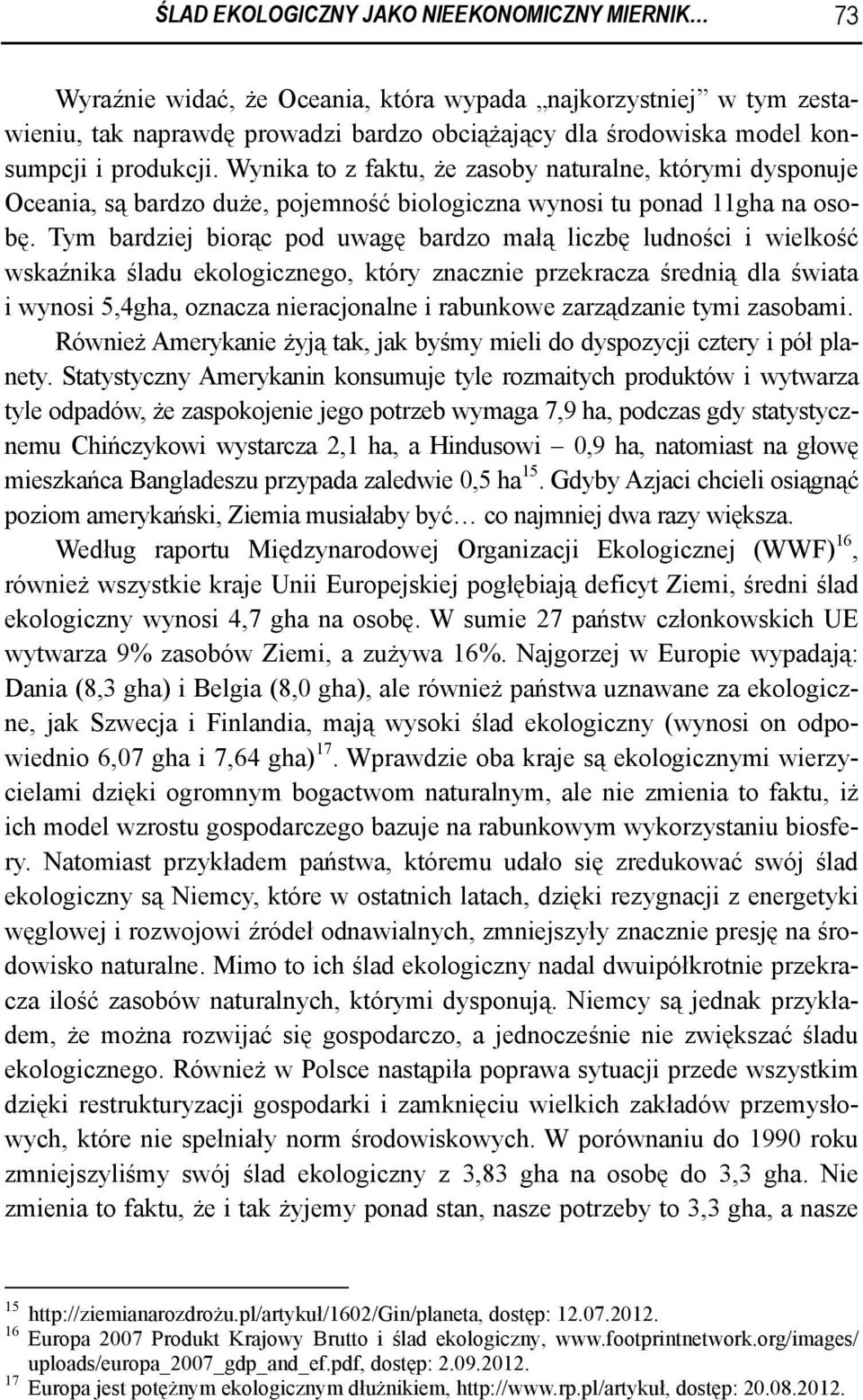 Tym bardziej biorąc pod uwagę bardzo małą liczbę ludności i wielkość wskaźnika śladu ekologicznego, który znacznie przekracza średnią dla świata i wynosi 5,4gha, oznacza nieracjonalne i rabunkowe