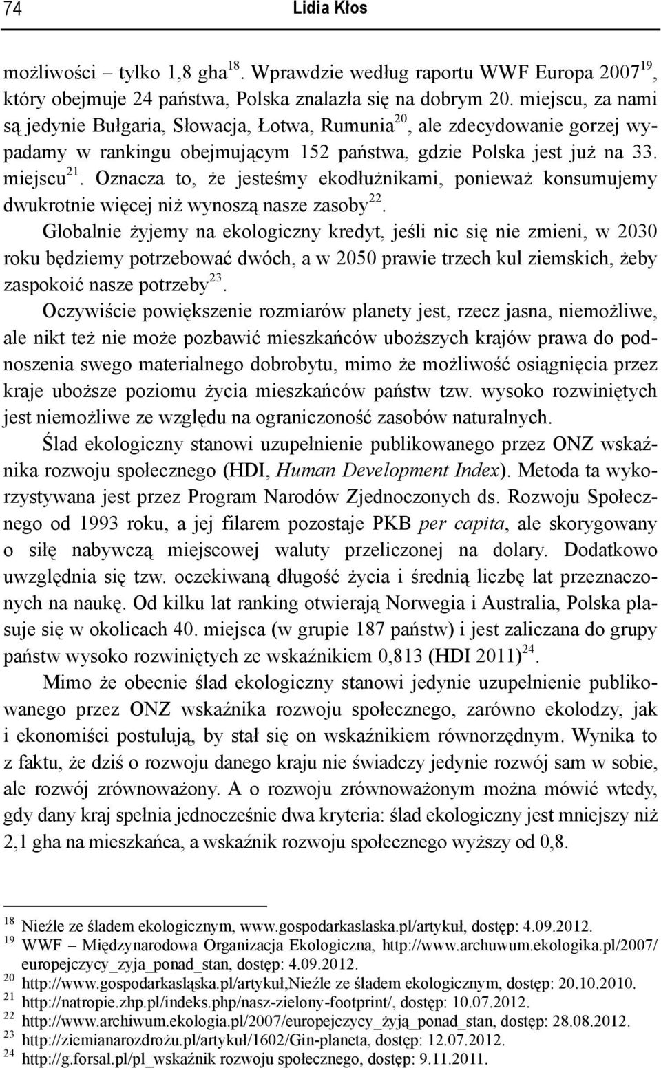 Oznacza to, że jesteśmy ekodłużnikami, ponieważ konsumujemy dwukrotnie więcej niż wynoszą nasze zasoby 22.
