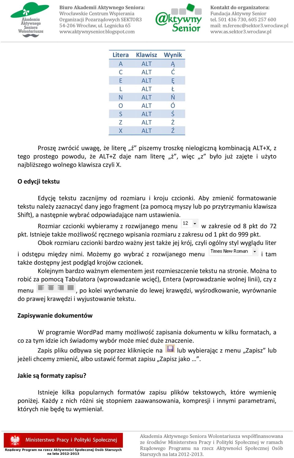 Aby zmienić formatowanie tekstu należy zaznaczyć dany jego fragment (za pomocą myszy lub po przytrzymaniu klawisza Shift), a następnie wybrać odpowiadające nam ustawienia.