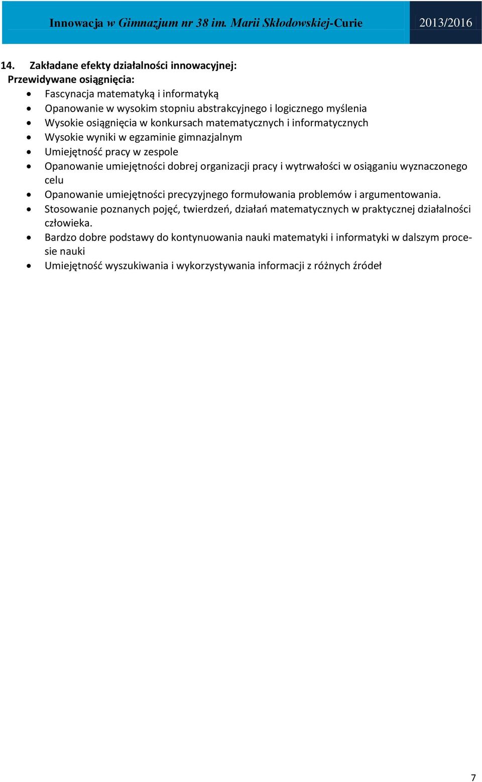 wytrwałości w osiąganiu wyznaczonego celu Opanowanie umiejętności precyzyjnego formułowania problemów i argumentowania.