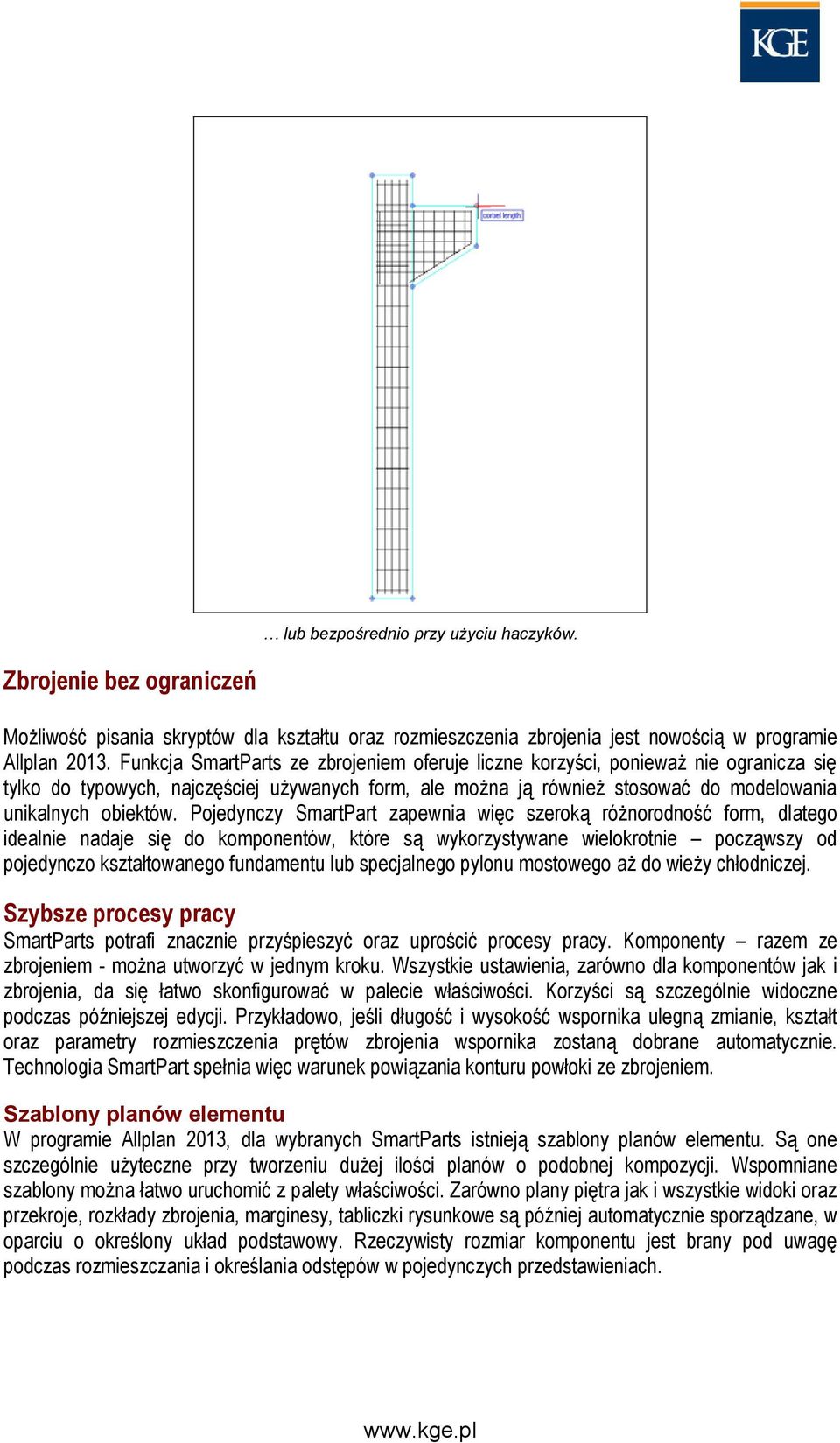 Pojedynczy SmartPart zapewnia więc szeroką różnorodność form, dlatego idealnie nadaje się do komponentów, które są wykorzystywane wielokrotnie począwszy od pojedynczo kształtowanego fundamentu lub