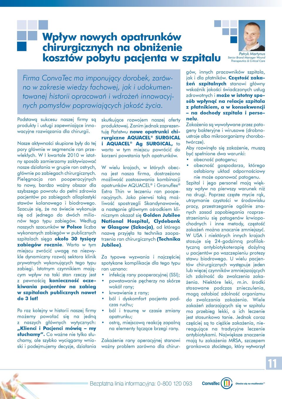 Podstawą sukcesu naszej firmy są produkty i usługi zapewniające innowacyjne rozwiązania dla chirurgii. Nasze aktywności skupione były do tej pory głównie w segmencie ran przewlekłych.