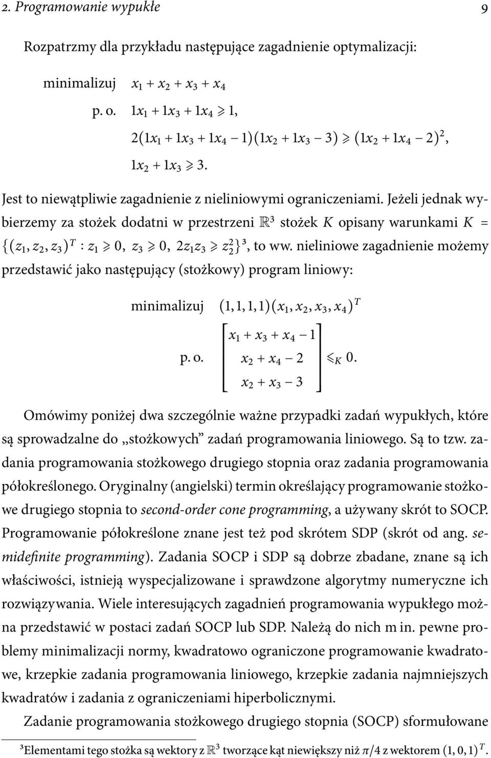 Jeżeli jednak wybierzemy za stożek dodatni w przestrzeni R 3 stożek K opisany warunkami K = {(z 1, z 2, z 3 ) T z 1 0, z 3 0, 2z 1 z 3 z2 2 }3, to ww.