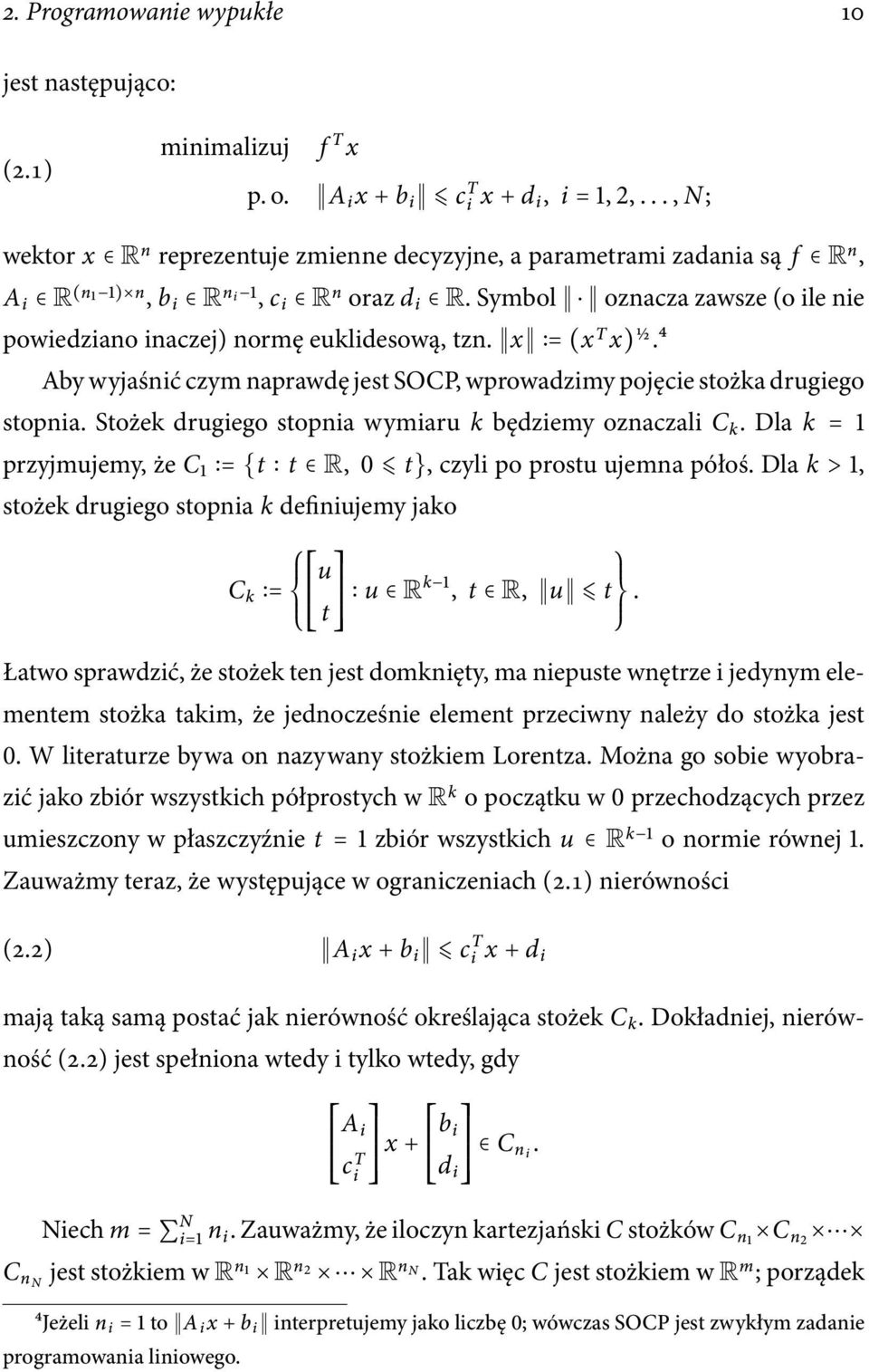 Symbol oznacza zawsze (o ile nie powiedziano inaczej) normę euklidesową, tzn. x = (x T x) 1 2.4 Aby wyjaśnić czym naprawdę jest SOCP, wprowadzimy pojęcie stożka drugiego stopnia.