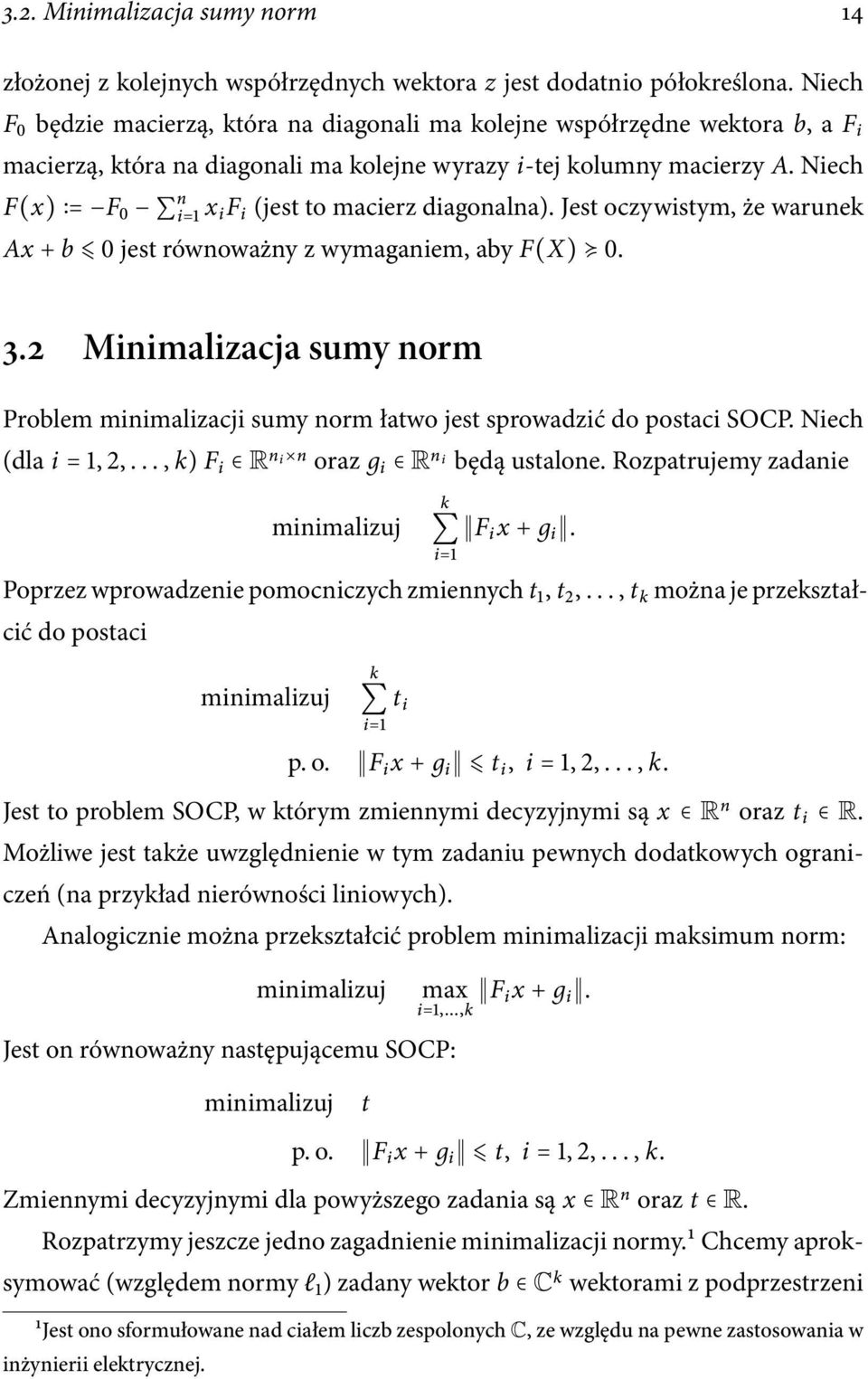 Niech F(x) = F 0 n i=1 x i F i (jest to macierz diagonalna). Jest oczywistym, że warunek Ax + b 0 jest równoważny z wymaganiem, aby F(X) 0. 3.