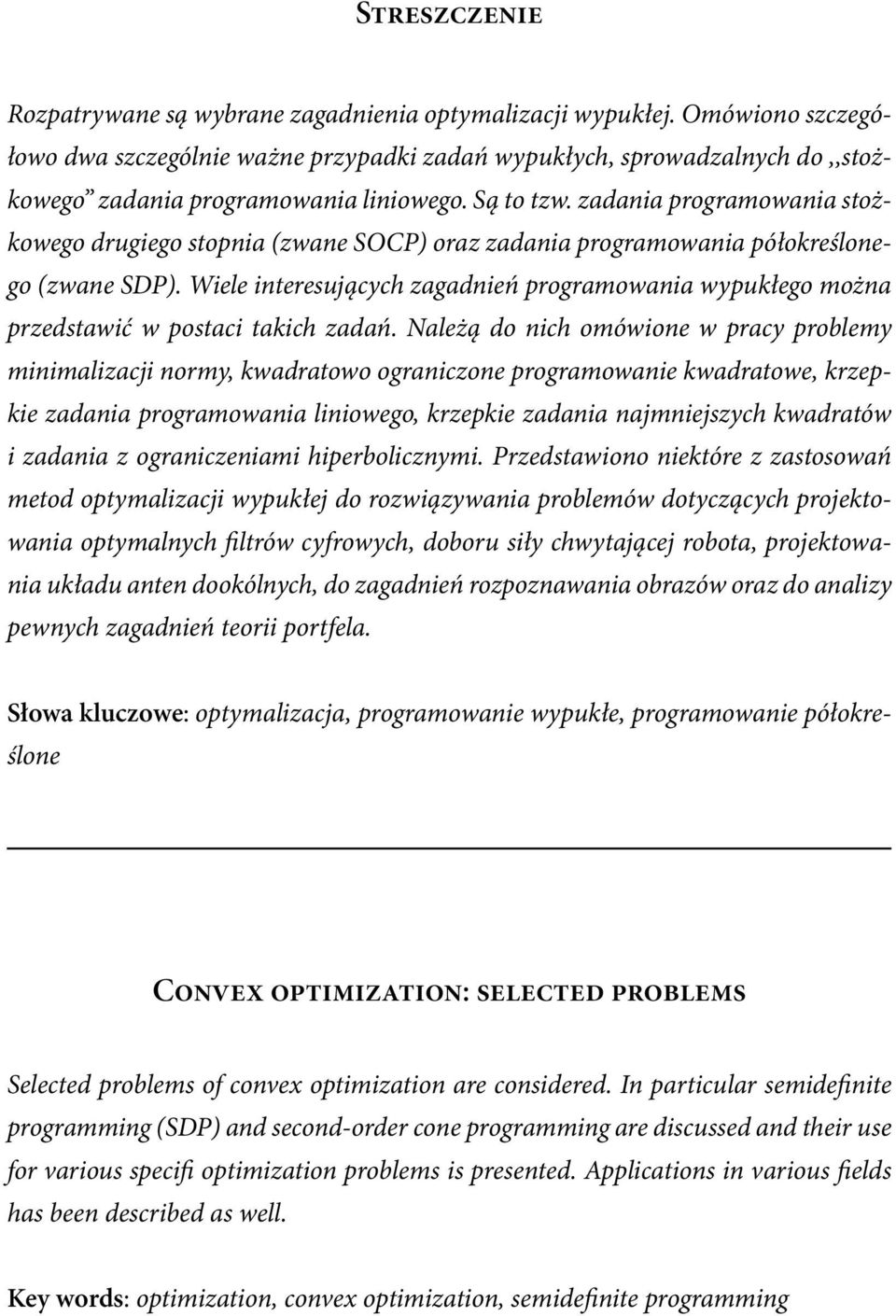 zadania programowania stożkowego drugiego stopnia (zwane SOCP) oraz zadania programowania półokreślonego (zwane SDP).