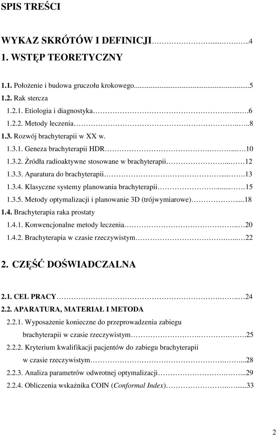 Klasyczne systemy planowania brachyterapii... 15 1.3.5. Metody optymalizacji i planowanie 3D (trójwymiarowe)...18 1.4. Brachyterapia raka prostaty 1.4.1. Konwencjonalne metody leczenia.. 20