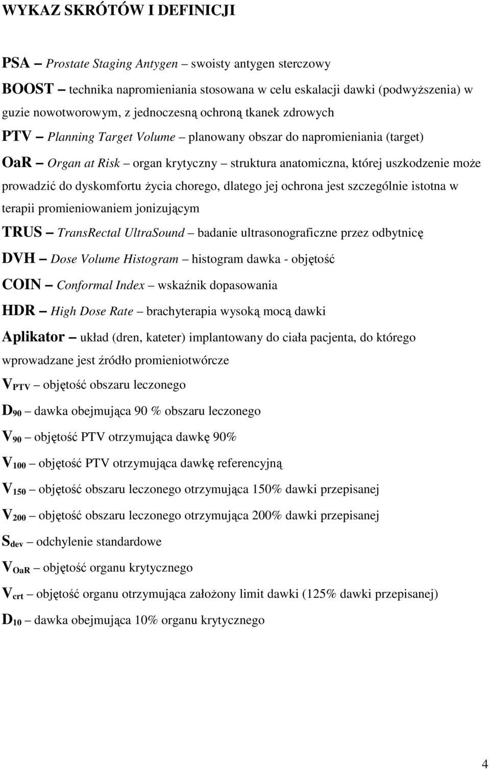 dyskomfortu życia chorego, dlatego jej ochrona jest szczególnie istotna w terapii promieniowaniem jonizującym TRUS TransRectal UltraSound badanie ultrasonograficzne przez odbytnicę DVH Dose Volume