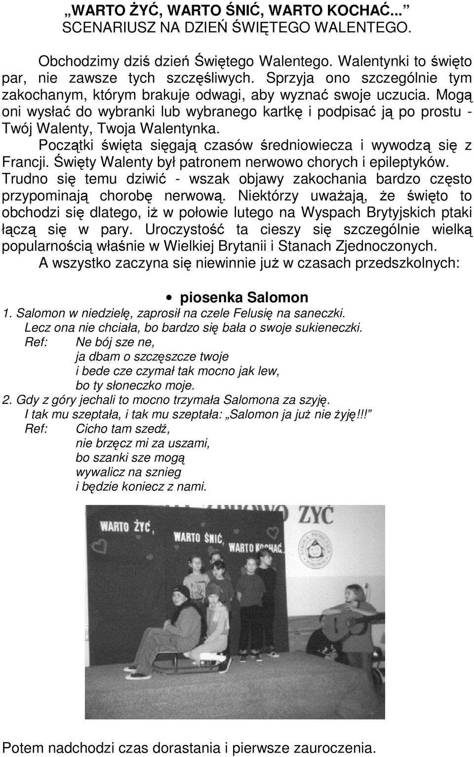 Początki święta sięgają czasów średniowiecza i wywodzą się z Francji. Święty Walenty był patronem nerwowo chorych i epileptyków.
