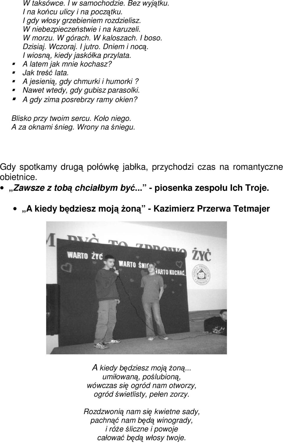 A gdy zima posrebrzy ramy okien? Blisko przy twoim sercu. Koło niego. A za oknami śnieg. Wrony na śniegu. Gdy spotkamy drugą połówkę jabłka, przychodzi czas na romantyczne obietnice.
