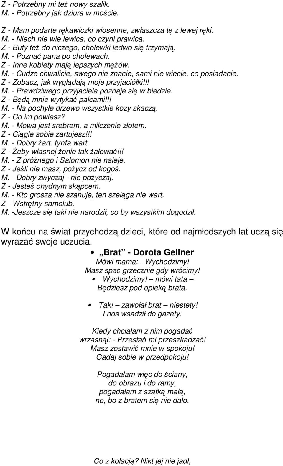 Ż - Zobacz, jak wyglądają moje przyjaciółki!!! M. - Prawdziwego przyjaciela poznaje się w biedzie. Ż -Będą mnie wytykać palcami!!! M. - Na pochyłe drzewo wszystkie kozy skaczą. Ż - Co im powiesz? M. - Mowa jest srebrem, a milczenie złotem.