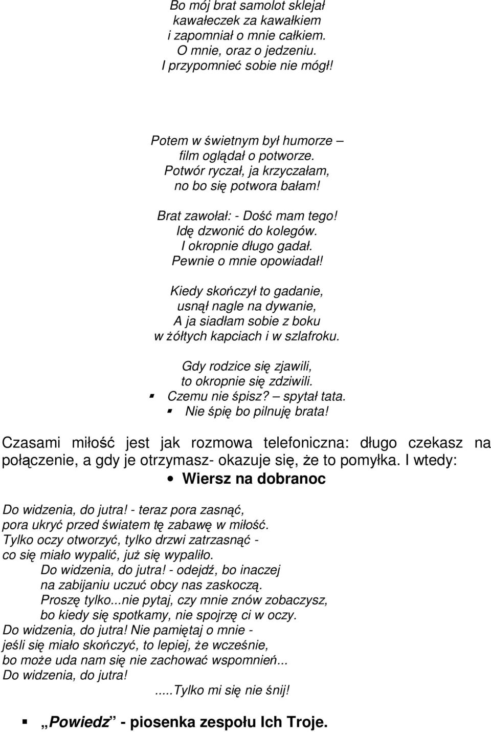 Kiedy skończył to gadanie, usnął nagle na dywanie, A ja siadłam sobie z boku w żółtych kapciach i w szlafroku. Gdy rodzice się zjawili, to okropnie się zdziwili. Czemu nie śpisz? spytał tata.