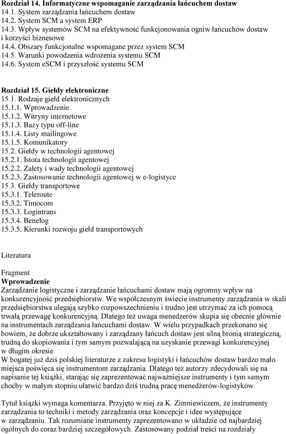 System escm i przyszłość systemu SCM Rozdział 15. Giełdy elektroniczne 15.1. Rodzaje giełd elektronicznych 15.1.1. Wprowadzenie 15.1.2. Witryny internetowe 15.1.3. Bazy typu off-line 15.1.4.