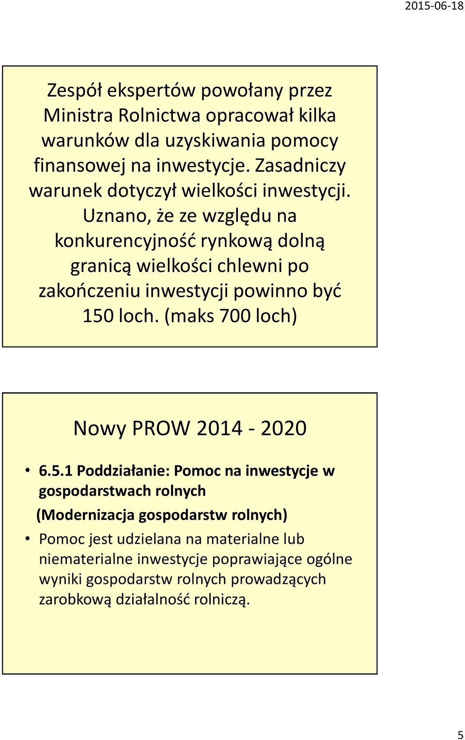 Uznano, że ze względu na konkurencyjność rynkową dolną granicą wielkości chlewni po zakończeniu inwestycji powinno być 150 loch.