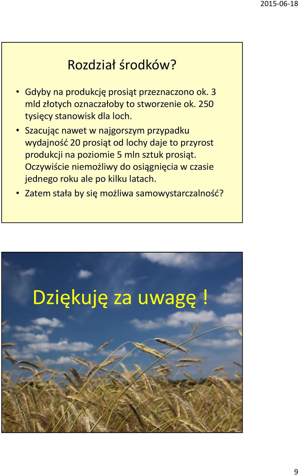 Oczywiście niemożliwy do osiągnięcia w czasie jednego roku ale po kilku latach. Zatem stała by się możliwa samowystarczalność?