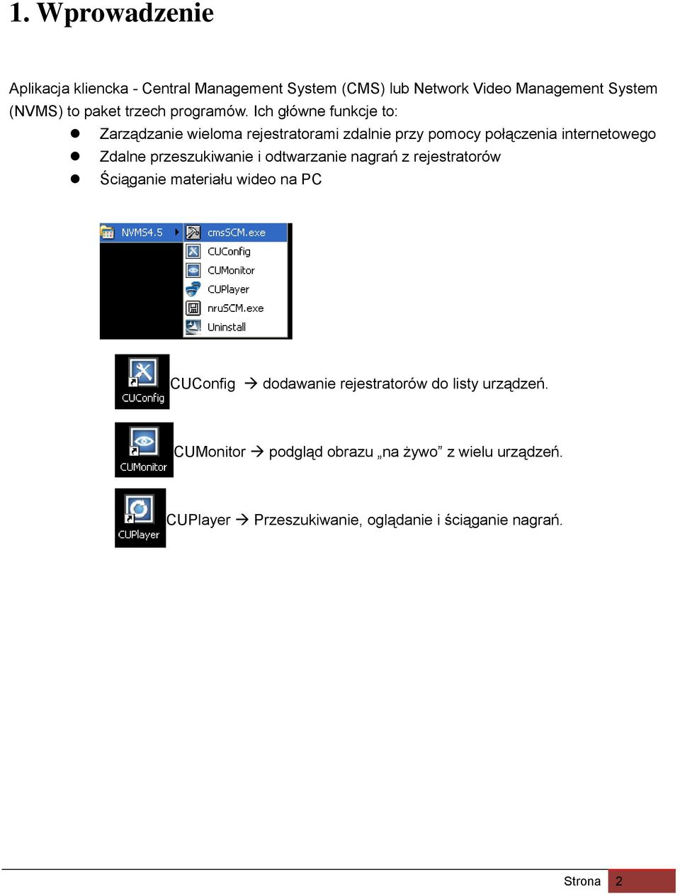 Ich główne funkcje to: Zarządzanie wieloma rejestratorami zdalnie przy pomocy połączenia internetowego Zdalne