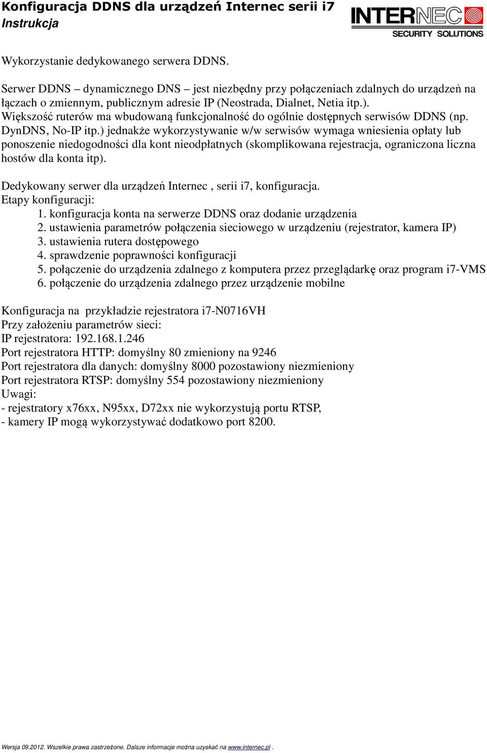 ) jednakże wykorzystywanie w/w serwisów wymaga wniesienia opłaty lub ponoszenie niedogodności dla kont nieodpłatnych (skomplikowana rejestracja, ograniczona liczna hostów dla konta itp).