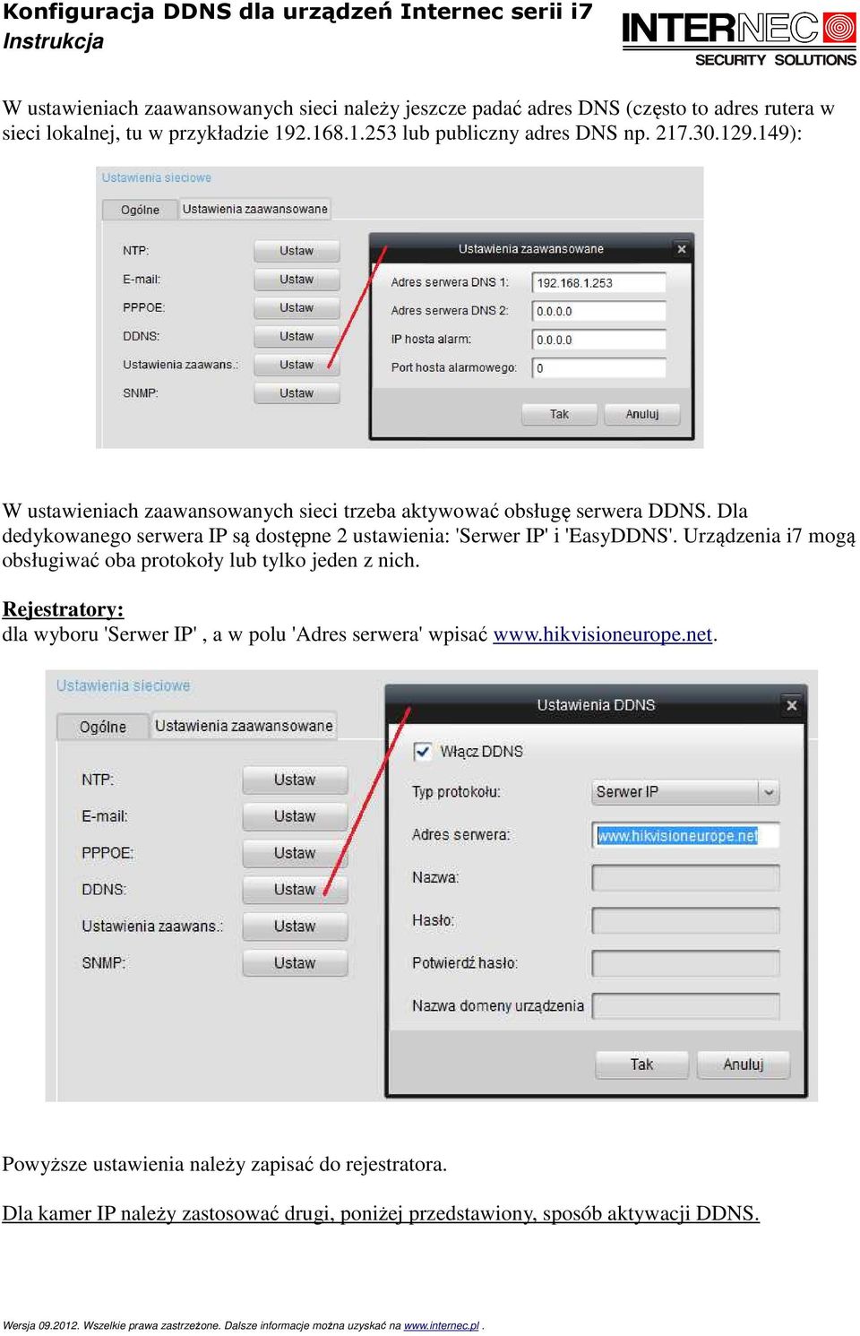 Dla dedykowanego serwera IP są dostępne 2 ustawienia: 'Serwer IP' i 'EasyDDNS'. Urządzenia i7 mogą obsługiwać oba protokoły lub tylko jeden z nich.