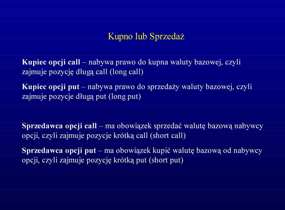 Sprzedawca opcji call ma obowiązek sprzedać walutę bazową nabywcy opcji, czyli zajmuje pozycje krótką call (short