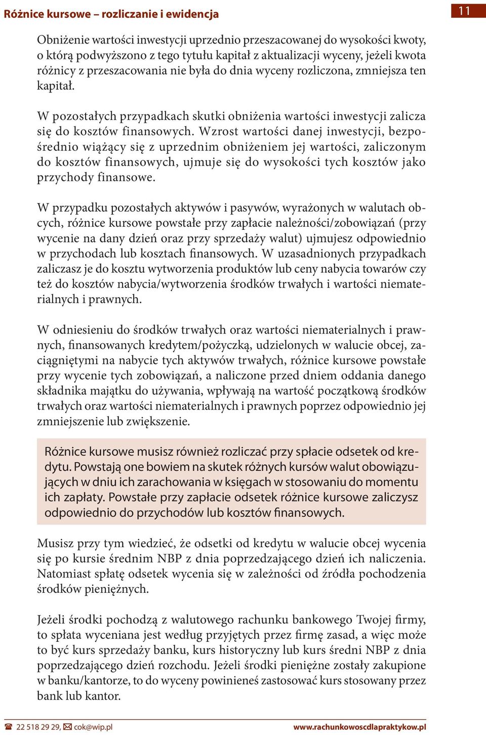 Wzrost wartości danej inwestycji, bezpośrednio wiążący się z uprzednim obniżeniem jej wartości, zaliczonym do kosztów finansowych, ujmuje się do wysokości tych kosztów jako przychody finansowe.