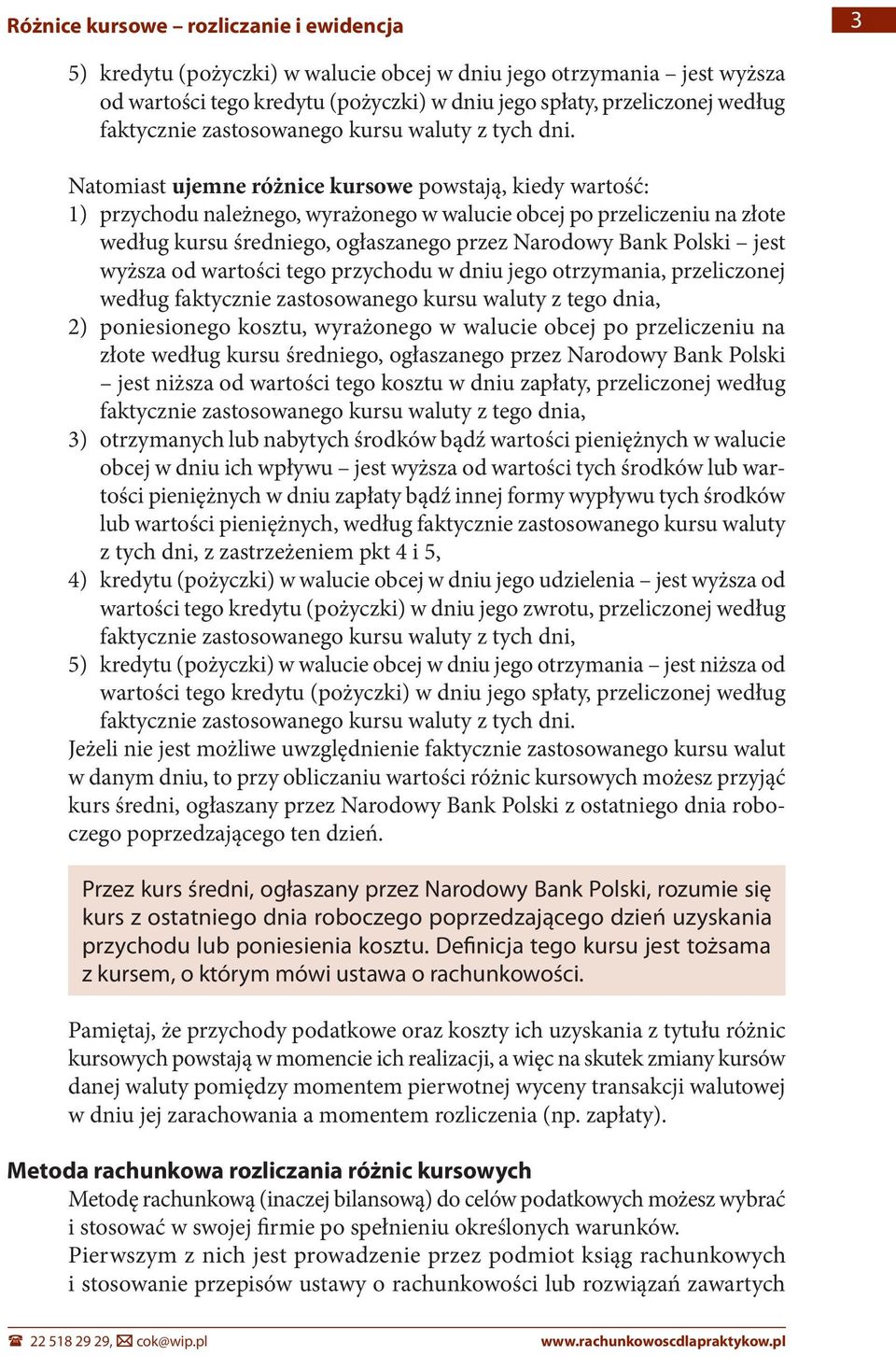 Natomiast ujemne różnice kursowe powstają, kiedy wartość: 1) przychodu należnego, wyrażonego w walucie obcej po przeliczeniu na złote według kursu średniego, ogłaszanego przez Narodowy Bank Polski