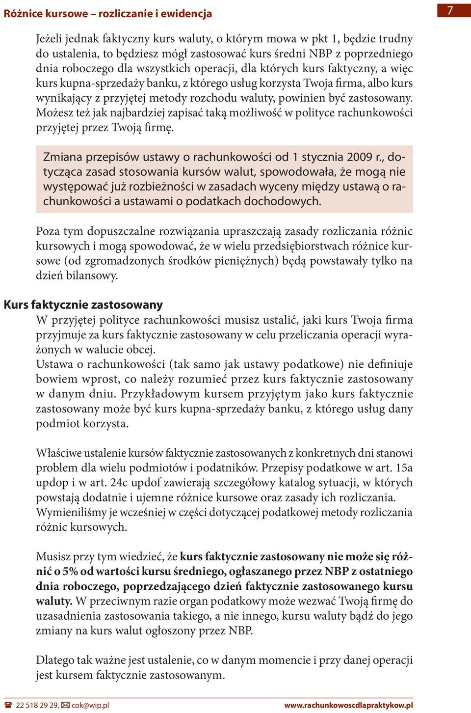 powinien być zastosowany. Możesz też jak najbardziej zapisać taką możliwość w polityce rachunkowości przyjętej przez Twoją firmę. Zmiana przepisów ustawy o rachunkowości od 1 stycznia 2009 r.