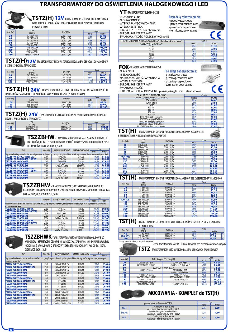 / 11,5V 118,70 146,00 300 TSTZ 300/001H V / 11,5V 139,02 171,00 350 TSTZ(H) 350/001H V / 11,5V 173,58 213,50 TSTZ(H) 12V - TRANSFORMATORY SIECIOWE TOROIDALNE ZALANE W OBUDOWIE DO HALOGENÓW BEZ