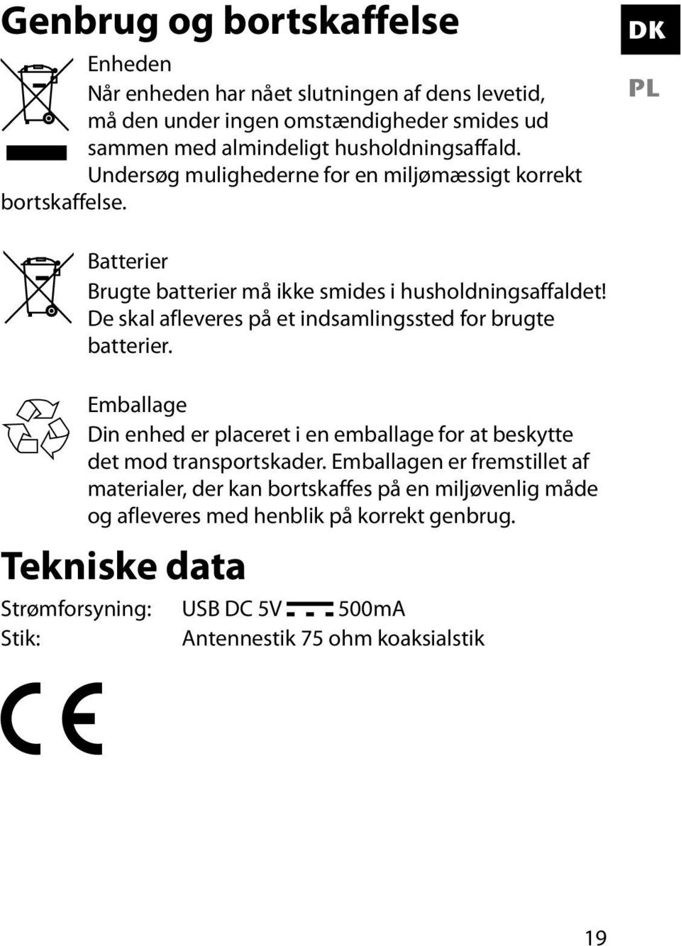 De skal afleveres på et indsamlingssted for brugte batterier. Emballage Din enhed er placeret i en emballage for at beskytte det mod transportskader.