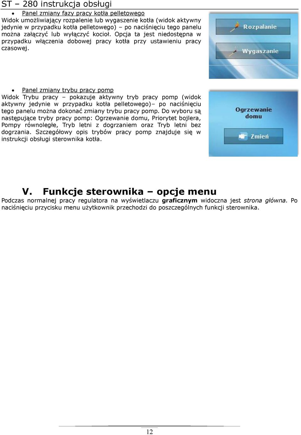 Panel zmiany trybu pracy pomp Widok Trybu pracy pokazuje aktywny tryb pracy pomp (widok aktywny jedynie w przypadku kotła pelletowego) po naciśnięciu tego panelu można dokonać zmiany trybu pracy pomp.