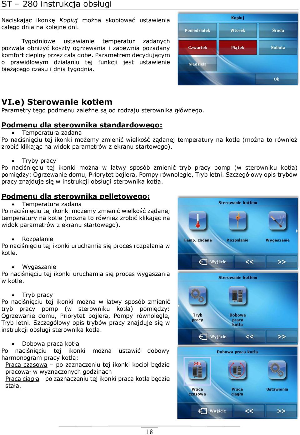 Parametrem decydującym o prawidłowym działaniu tej funkcji jest ustawienie bieżącego czasu i dnia tygodnia. VI.e) Sterowanie kotłem Parametry tego podmenu zależne są od rodzaju sterownika głównego.