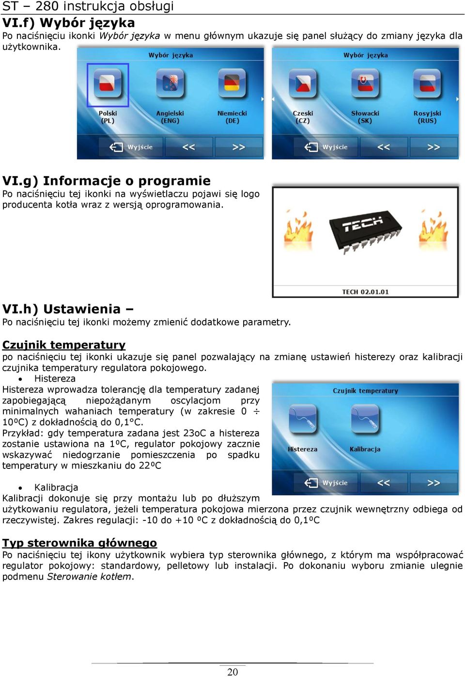 Czujnik temperatury po naciśnięciu tej ikonki ukazuje się panel pozwalający na zmianę ustawień histerezy oraz kalibracji czujnika temperatury regulatora pokojowego.