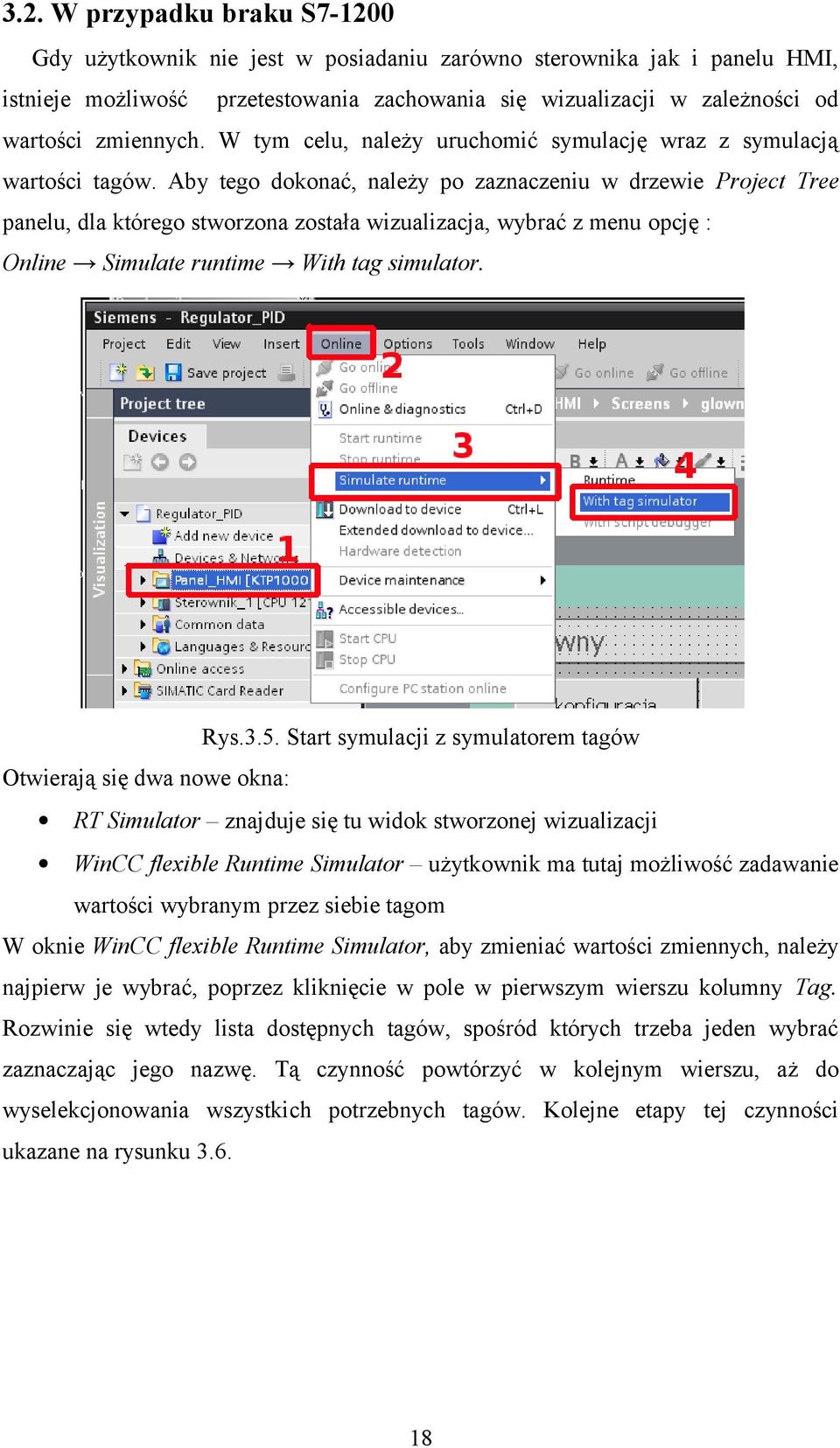 Aby tego dokonać, należy po zaznaczeniu w drzewie Project Tree panelu, dla którego stworzona została wizualizacja, wybrać z menu opcję : Online Simulate runtime With tag simulator. Rys.3.5.