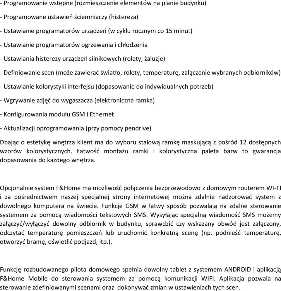 - Ustawianie kolorystyki interfejsu (dopasowanie do indywidualnych potrzeb) - Wgrywanie zdjęć do wygaszacza (elektroniczna ramka) - Konfigurowania modułu GSM i Ethernet - Aktualizacji oprogramowania