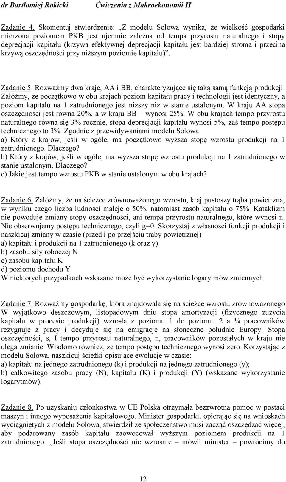 apitału jest bardziej stroma i przecina rzywą oszczędności przy niższym poziomie apitału). Zadanie 5. Rozważmy dwa raje, AA i BB, charateryzujące się taą samą funcją producji.