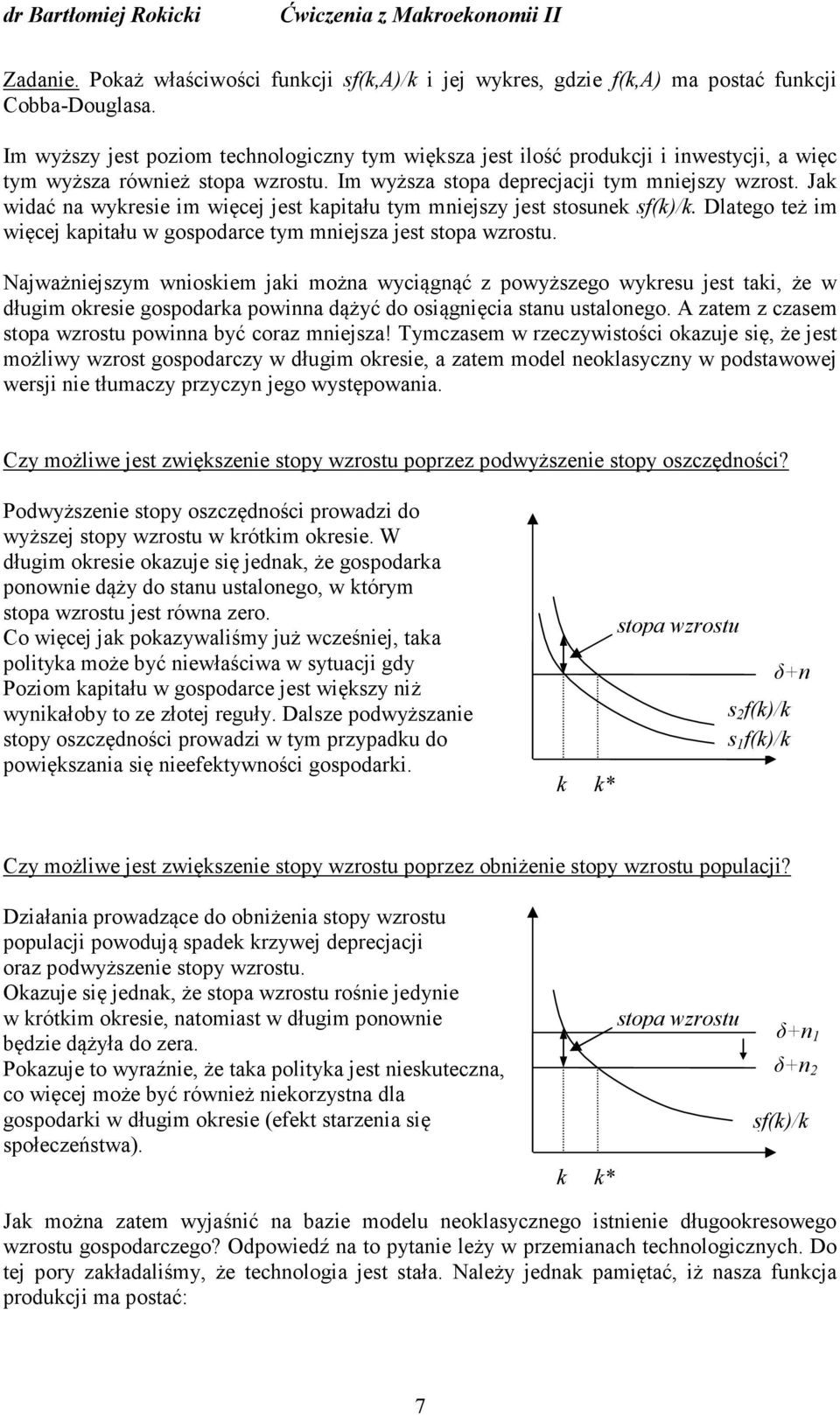 Ja widać na wyresie im więcej jest apitału tym mniejszy jest stosune sf()/. Dlatego też im więcej apitału w gospodarce tym mniejsza jest stopa wzrostu.