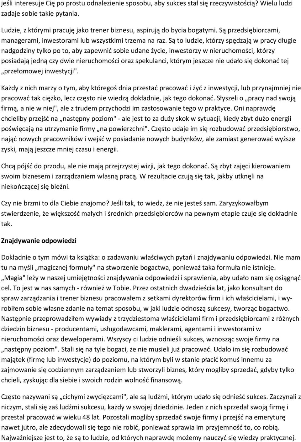 Są to ludzie, którzy spędzają w pracy długie nadgodziny tylko po to, aby zapewnić sobie udane życie, inwestorzy w nieruchomości, którzy posiadają jedną czy dwie nieruchomości oraz spekulanci, którym
